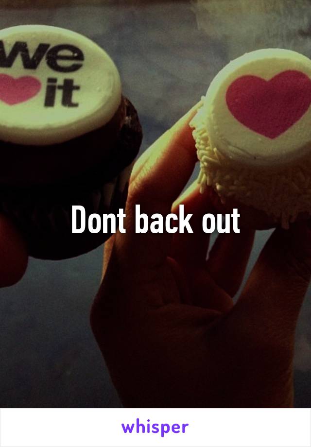 Dont back out