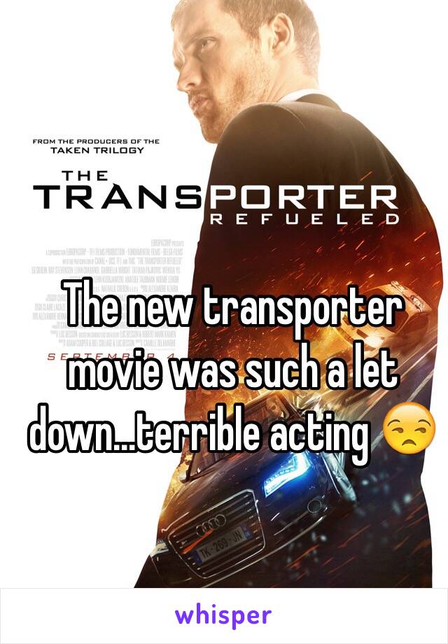 The new transporter movie was such a let down...terrible acting 😒