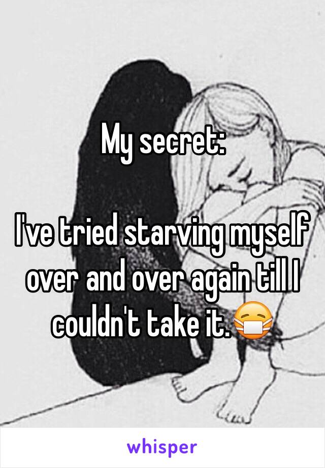 My secret:

I've tried starving myself over and over again till I couldn't take it.😷