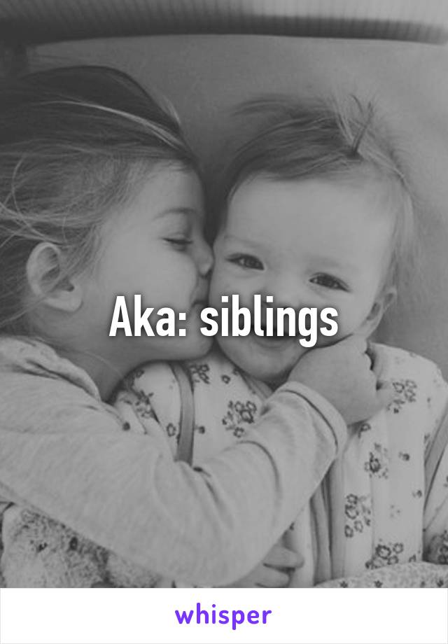 Aka: siblings