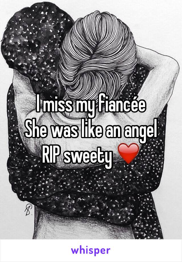 I miss my fiancée 
She was like an angel
RIP sweety ❤️