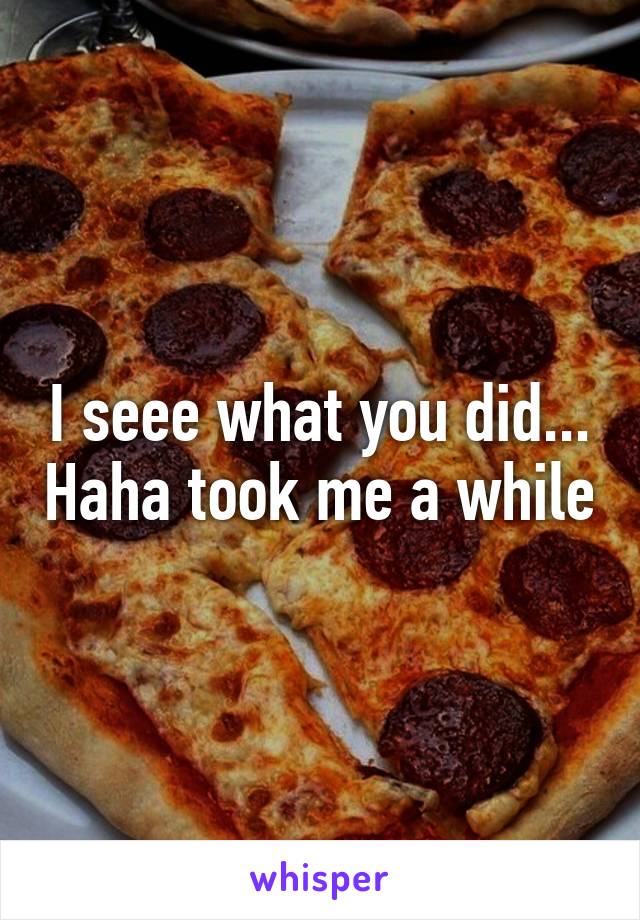 I seee what you did... Haha took me a while