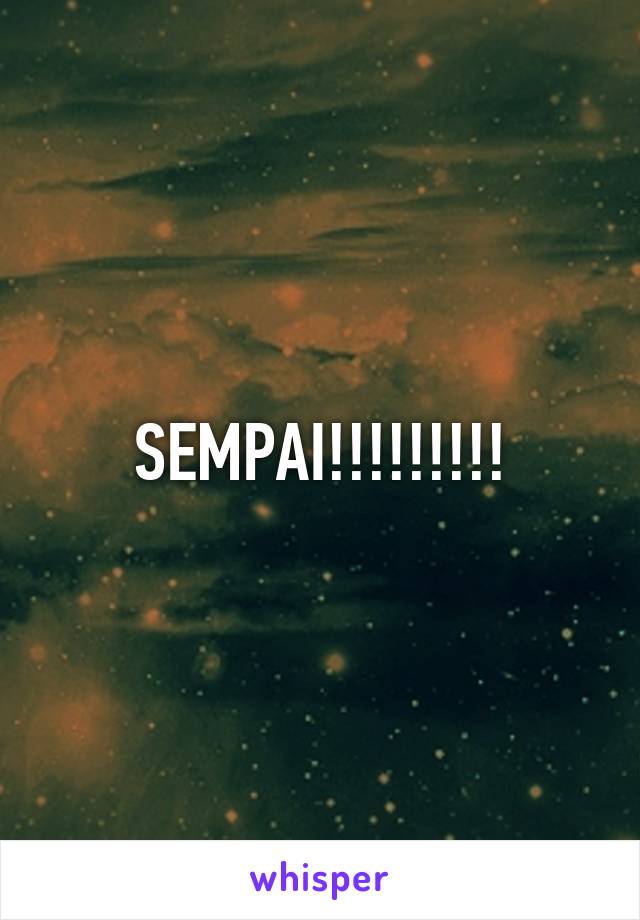 SEMPAI!!!!!!!!!