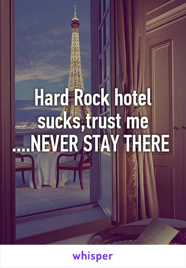 Hard Rock hotel sucks,trust me ....NEVER STAY THERE  