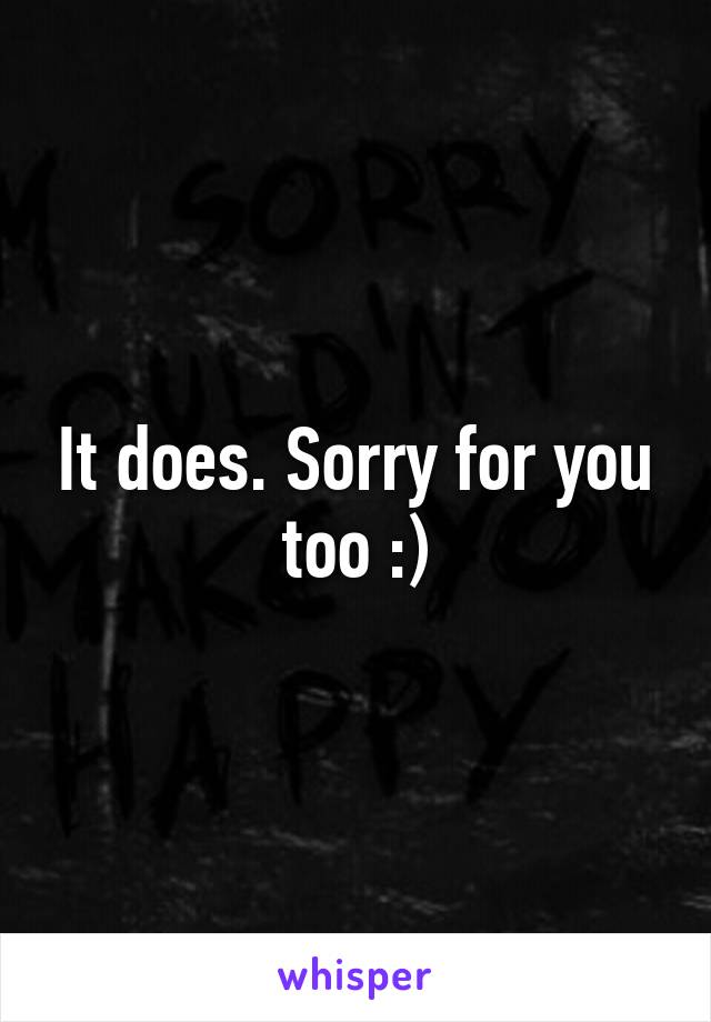 It does. Sorry for you too :)