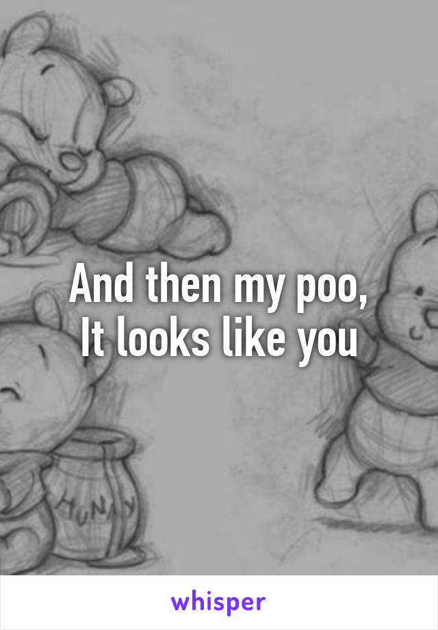 And then my poo,
It looks like you