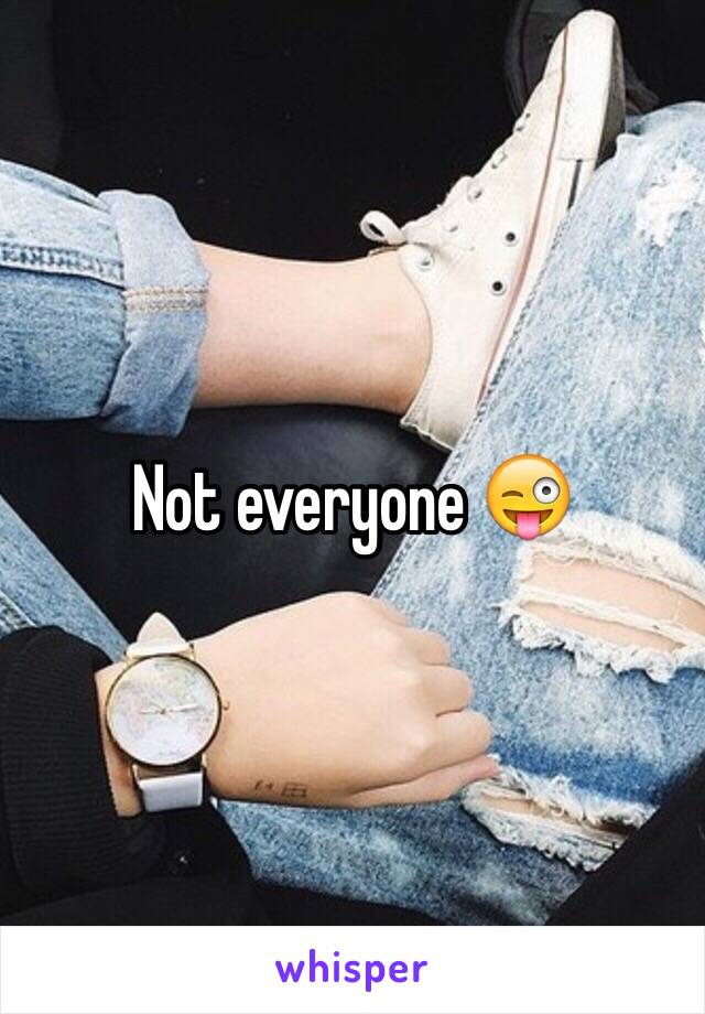 Not everyone 😜