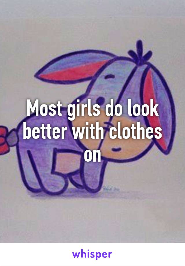 Most girls do look better with clothes on