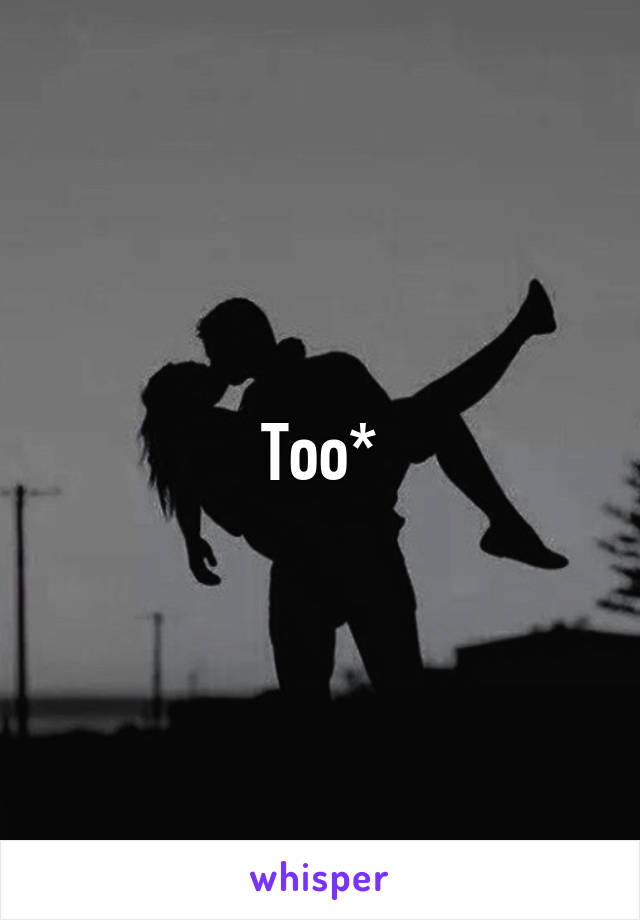 Too*