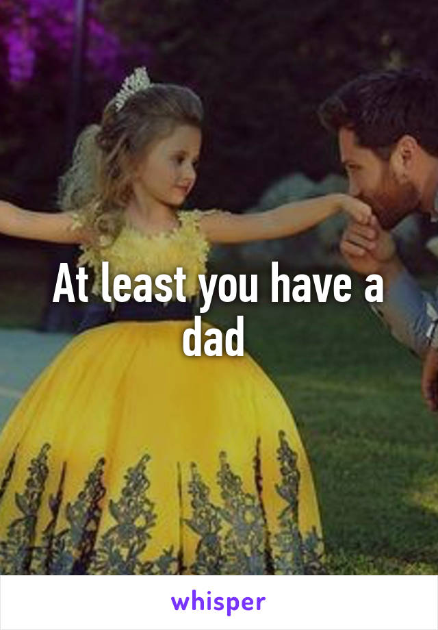 At least you have a dad 