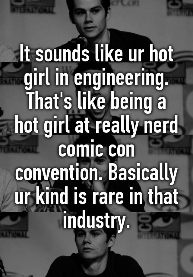 it-sounds-like-ur-hot-girl-in-engineering-that-s-like-being-a-hot-girl