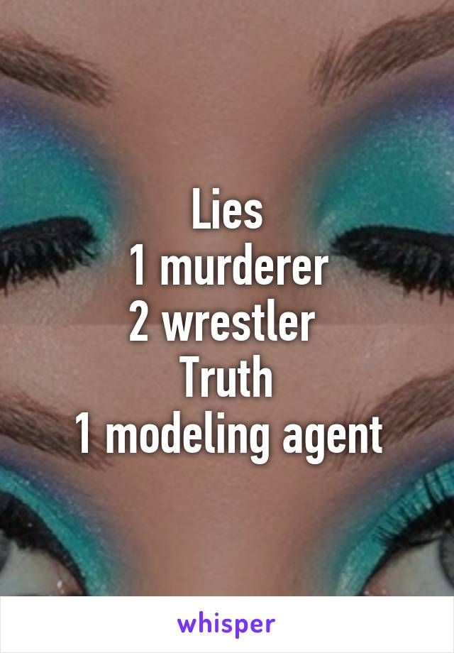 Lies
1 murderer
2 wrestler 
Truth
1 modeling agent