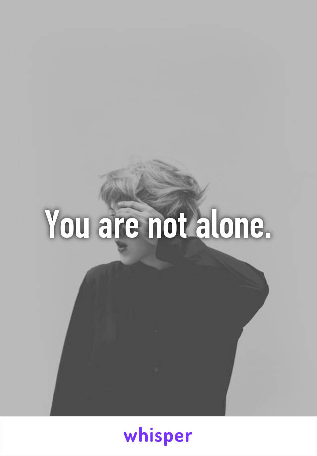 You are not alone.