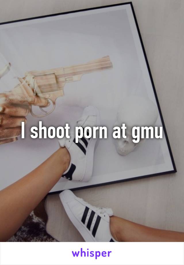 I shoot porn at gmu