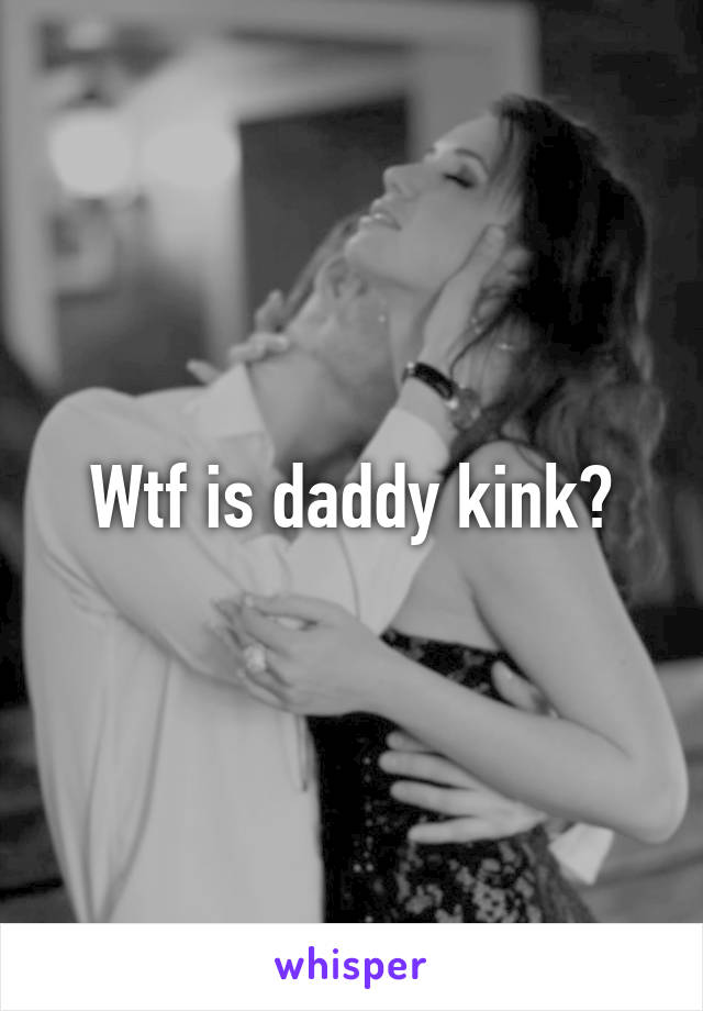 Wtf is daddy kink?