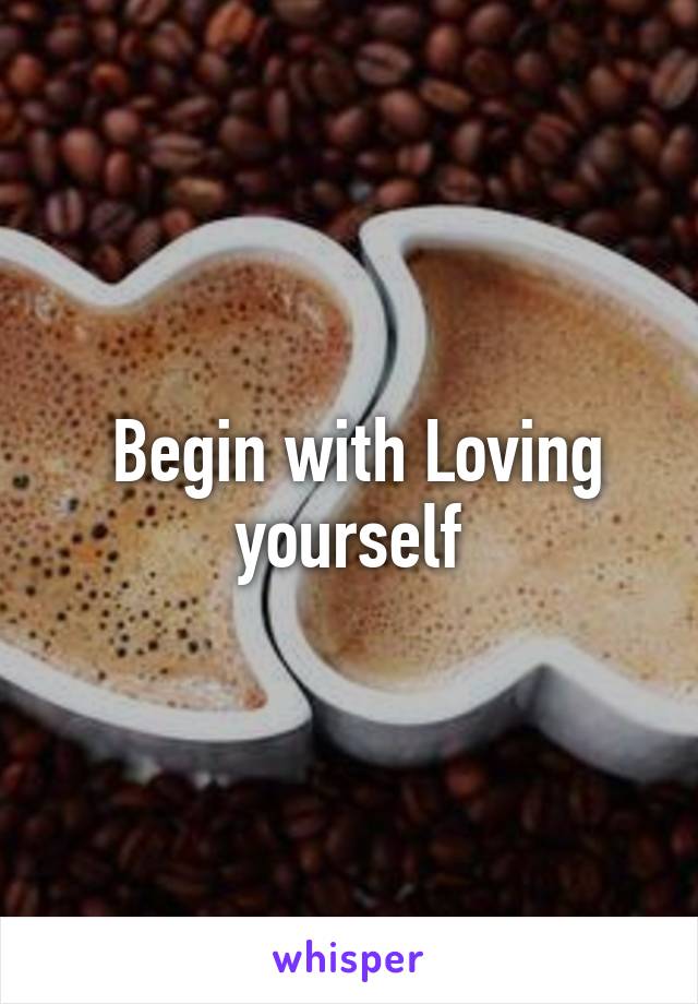  Begin with Loving yourself