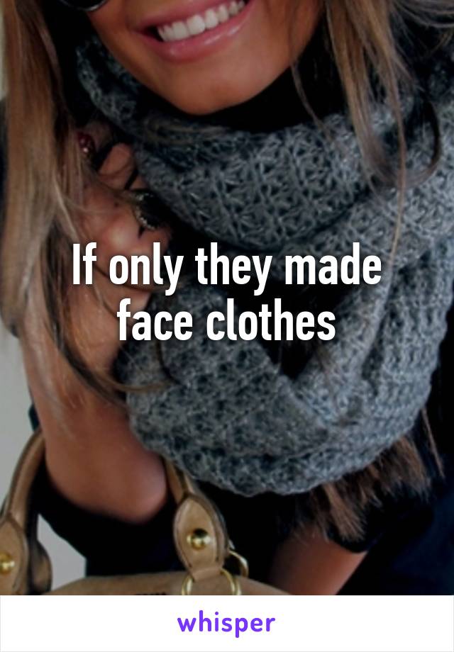 If only they made face clothes
