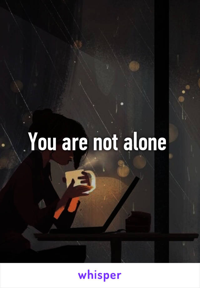 You are not alone 