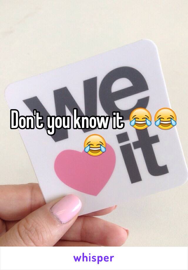 Don't you know it 😂😂😂