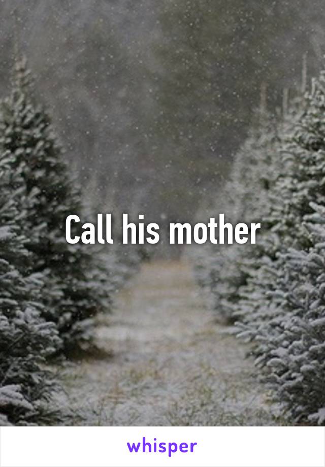 Call his mother