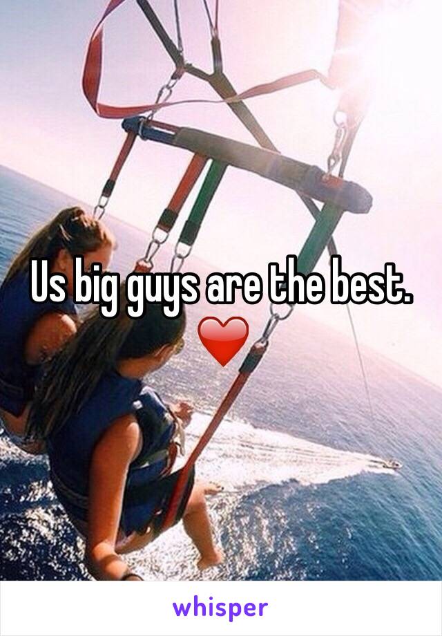 Us big guys are the best. ❤️