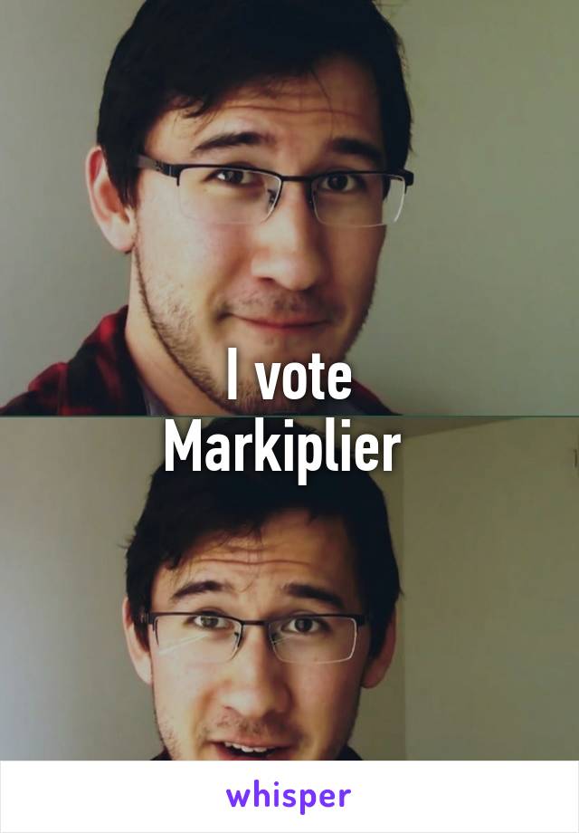 I vote
Markiplier 