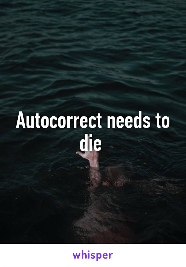 Autocorrect needs to die 