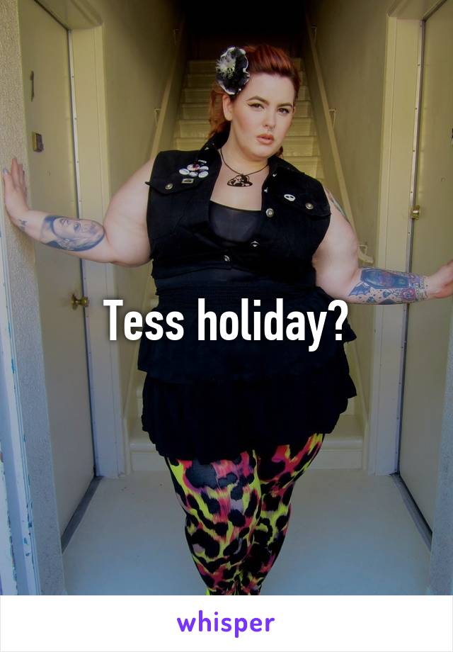 Tess holiday?