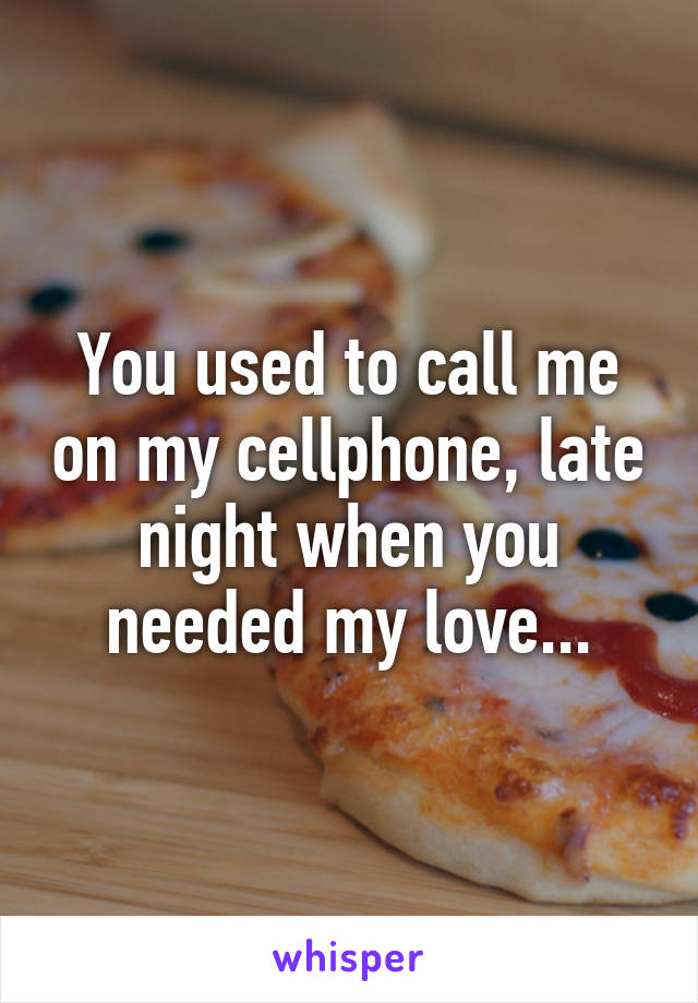 You used to call me on my cellphone, late night when you needed my love...