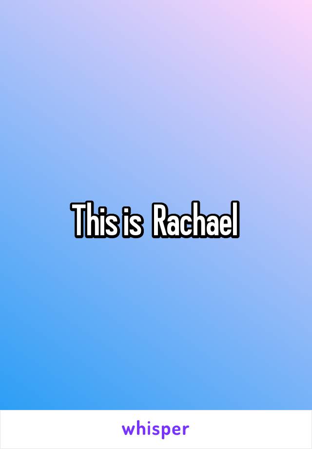 This is  Rachael 