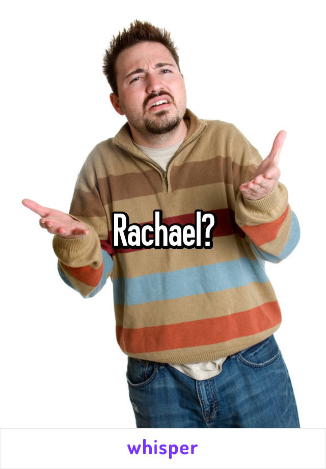 Rachael?