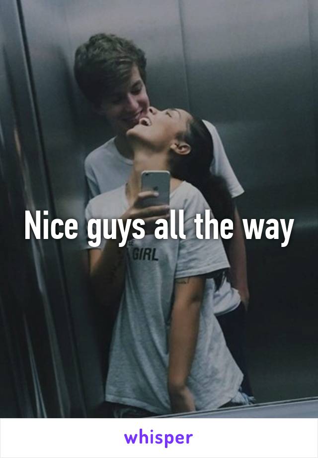 Nice guys all the way