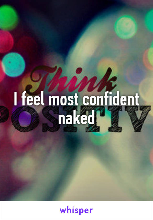 I feel most confident naked