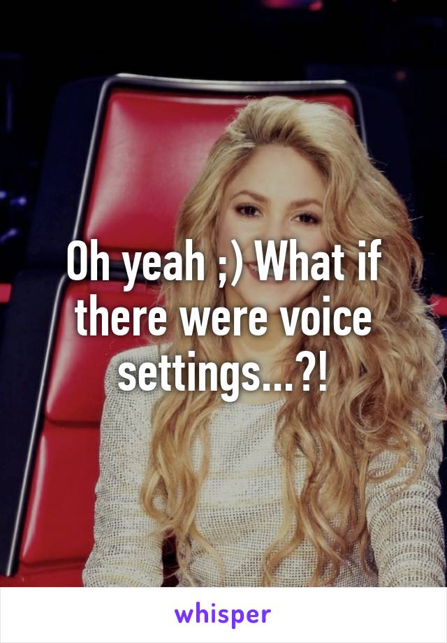 Oh yeah ;) What if there were voice settings...?!
