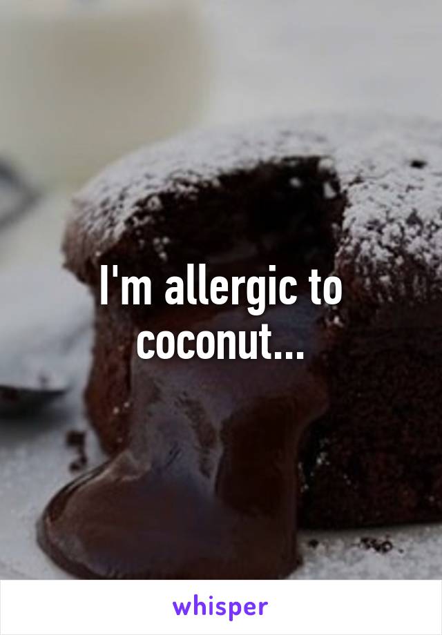 I'm allergic to coconut...