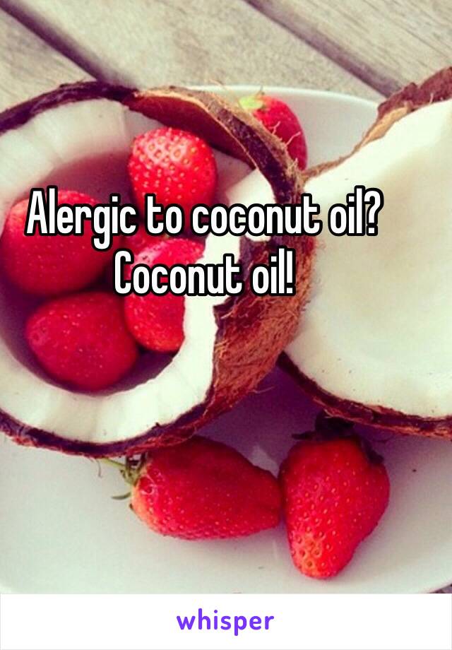 Alergic to coconut oil? Coconut oil!