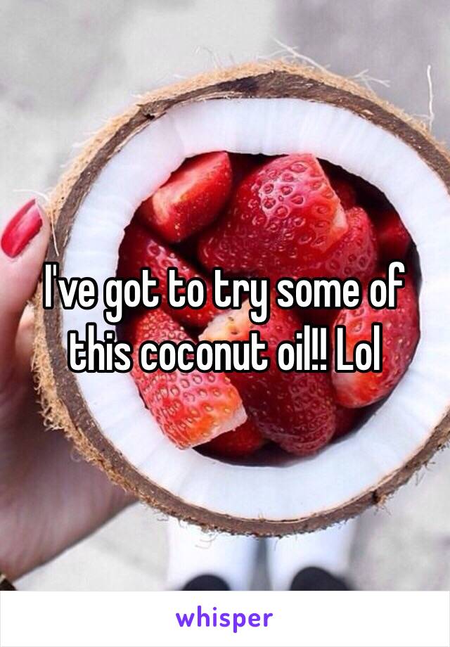 I've got to try some of this coconut oil!! Lol