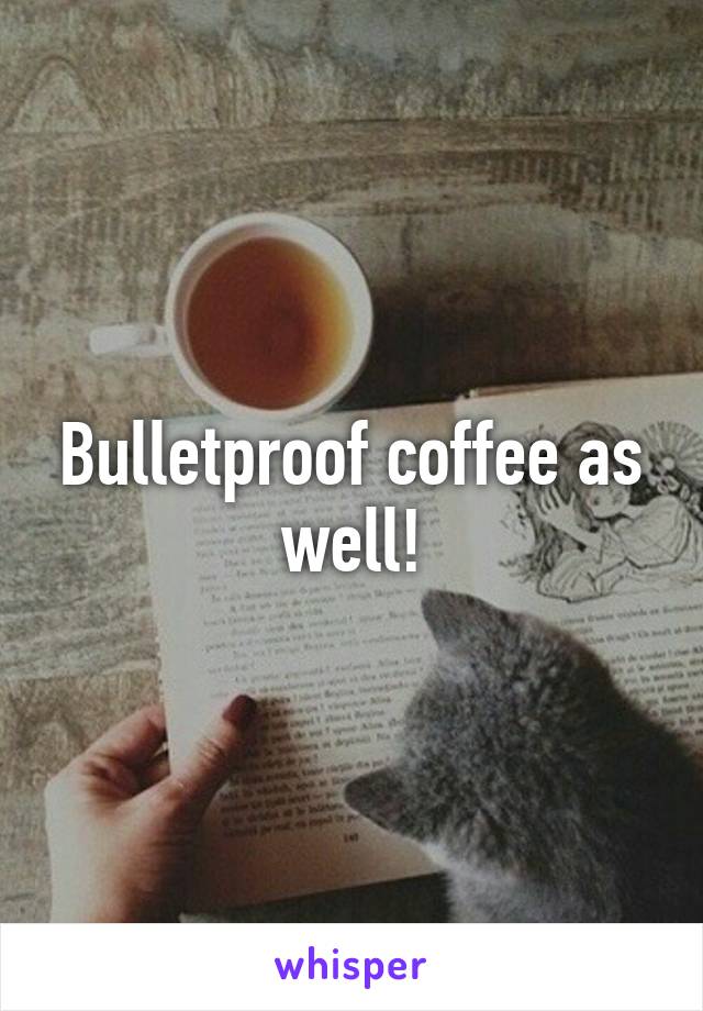 Bulletproof coffee as well!