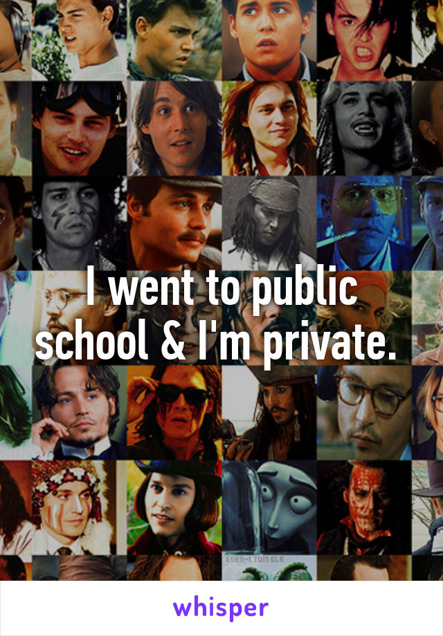 I went to public school & I'm private. 