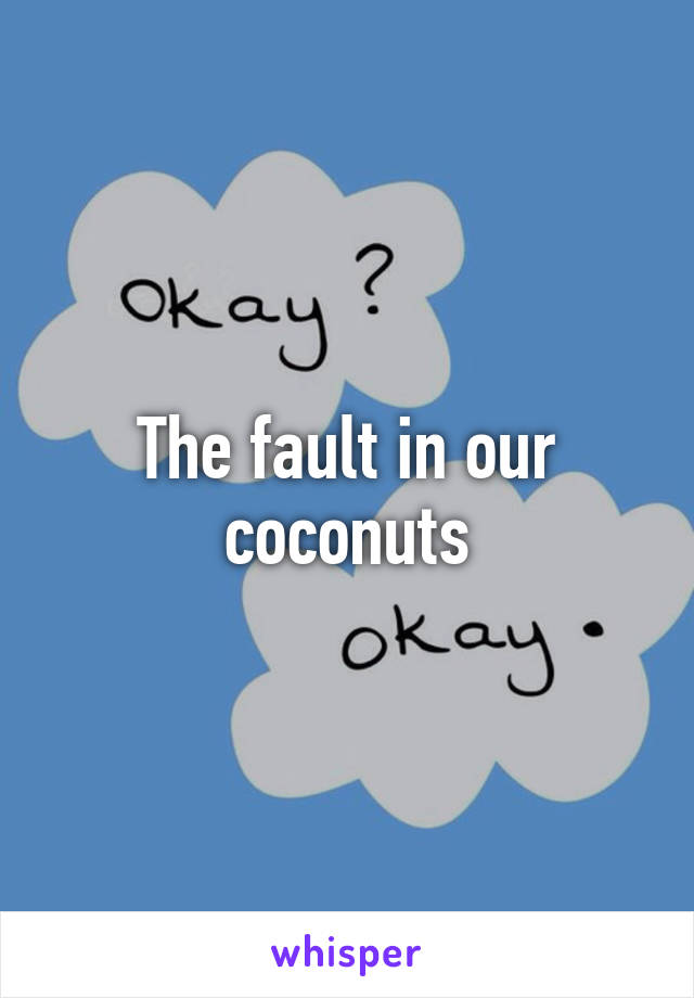 The fault in our coconuts