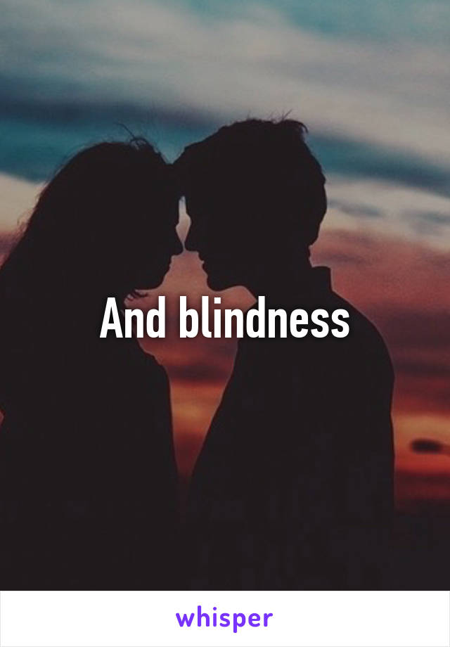 And blindness