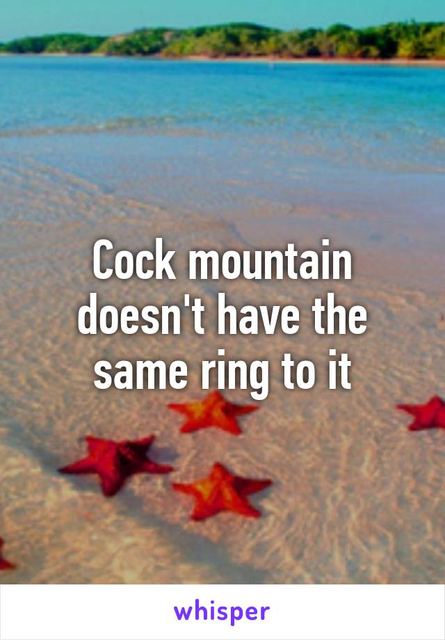 Cock mountain doesn't have the same ring to it