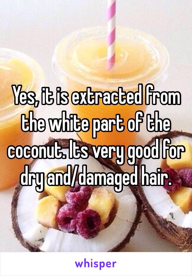 Yes, it is extracted from the white part of the coconut. Its very good for dry and/damaged hair.