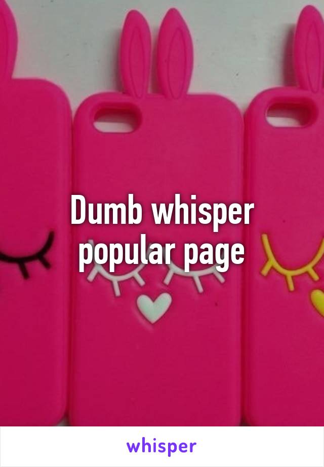 Dumb whisper popular page