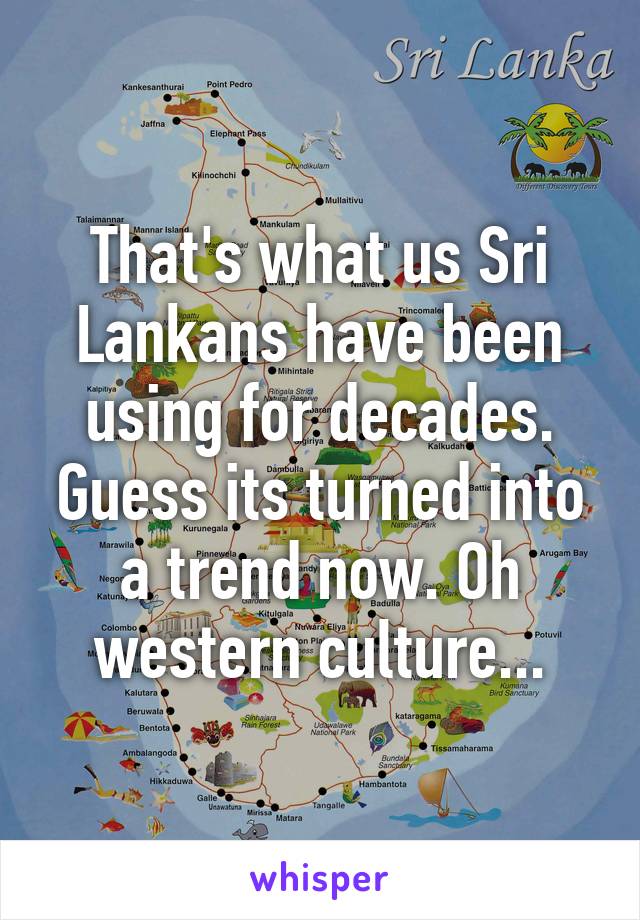 That's what us Sri Lankans have been using for decades. Guess its turned into a trend now. Oh western culture...