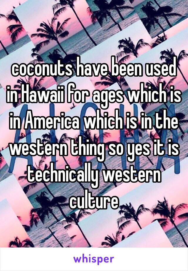 coconuts have been used in Hawaii for ages which is in America which is in the western thing so yes it is technically western culture 