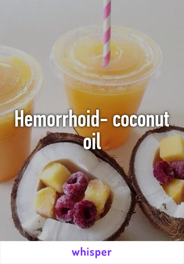 Hemorrhoid- coconut oil