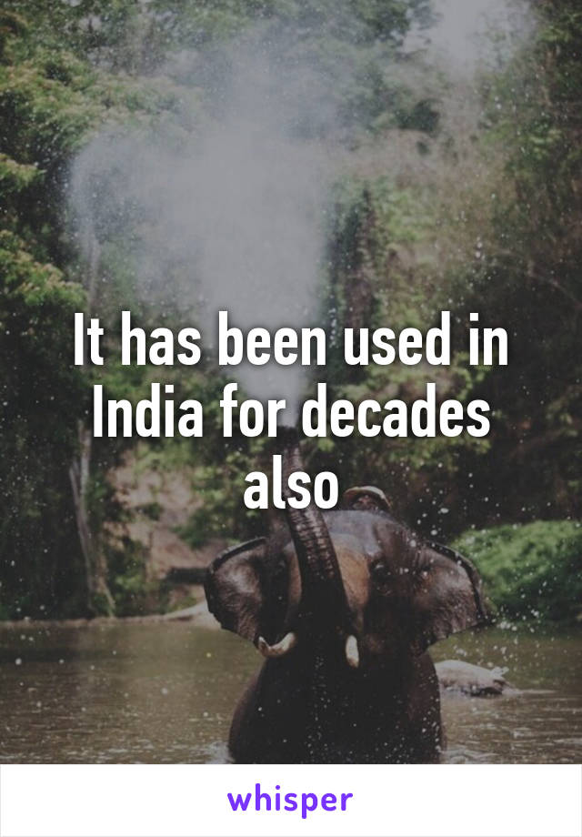 It has been used in India for decades also