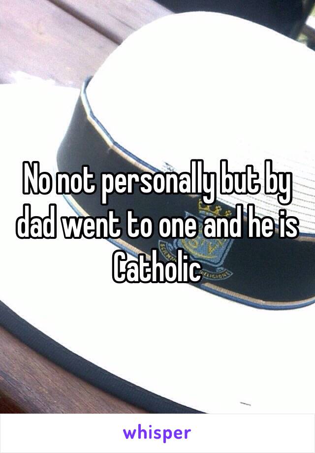 No not personally but by dad went to one and he is Catholic