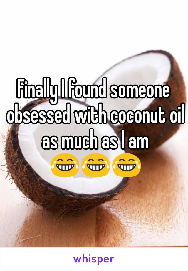 Finally I found someone obsessed with coconut oil as much as I am 😂😂😂